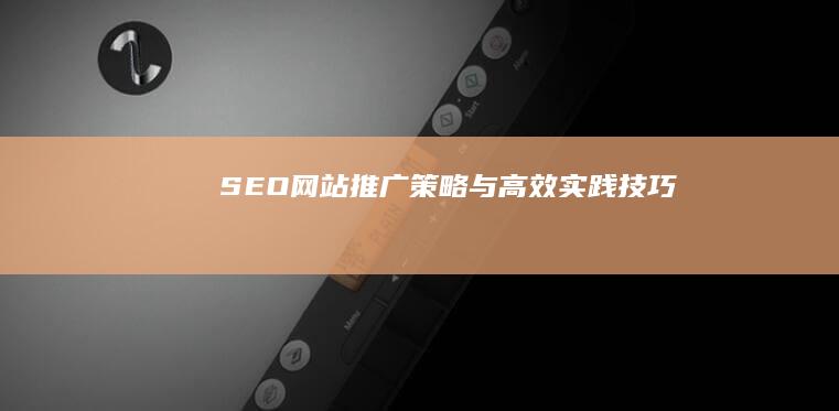 SEO网站推广策略与高效实践技巧